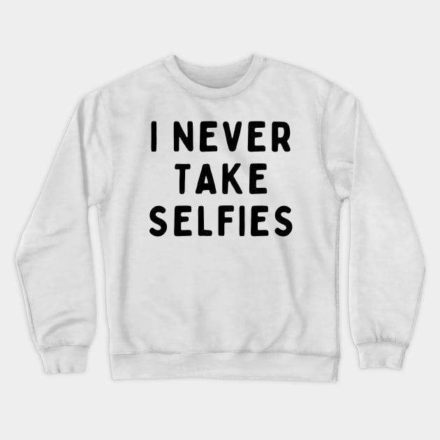 I Never Take Selfies, Funny White Lie Party Idea Outfit, Gift for My Girlfriend, Wife, Birthday Gift to Friends Crewneck Sweatshirt by All About Midnight Co